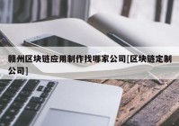 赣州区块链应用制作找哪家公司[区块链定制公司]