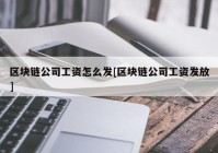 区块链公司工资怎么发[区块链公司工资发放]