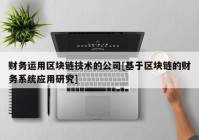 财务运用区块链技术的公司[基于区块链的财务系统应用研究]