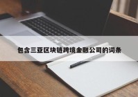 包含三亚区块链跨境金融公司的词条