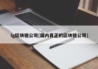 ig区块链公司[国内真正的区块链公司]