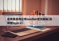 区块链游戏公司landlab官方网站[区块链layer2]