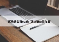 区块链公司evaio[区块链公司加盟]